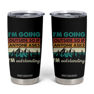 Funny I m Going Outside So If Anyone Asks I m Outstanding Tumbler Cup Hiking Camping TS11 Black Print Your Wear