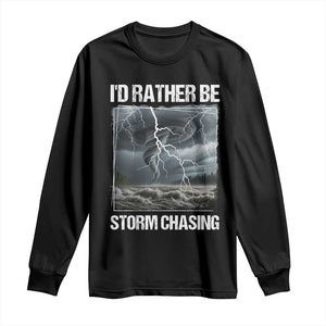 Funny I Would Rather Be Storm Chasing Long Sleeve Shirt Storm Tornado Lover TS11 Black Print Your Wear