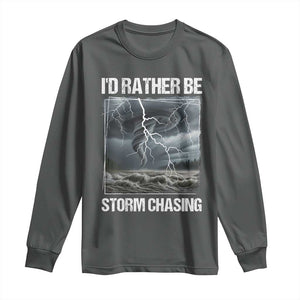 Funny I Would Rather Be Storm Chasing Long Sleeve Shirt Storm Tornado Lover TS11 Dark Heather Print Your Wear