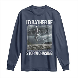 Funny I Would Rather Be Storm Chasing Long Sleeve Shirt Storm Tornado Lover TS11 Navy Print Your Wear