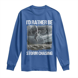 Funny I Would Rather Be Storm Chasing Long Sleeve Shirt Storm Tornado Lover TS11 Royal Blue Print Your Wear