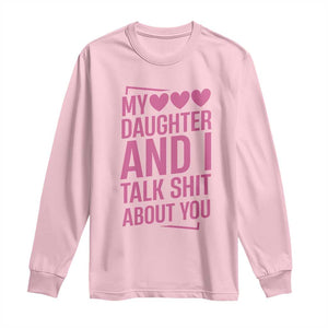 Funny My Daughter And I Talk Shit About You Long Sleeve Shirt TS11 Light Pink Print Your Wear