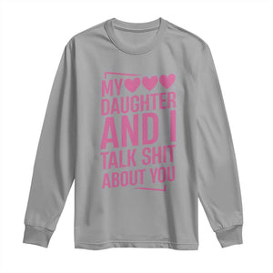 Funny My Daughter And I Talk Shit About You Long Sleeve Shirt TS11 Sport Gray Print Your Wear