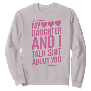 Funny My Daughter And I Talk Shit About You Sweatshirt TS11 Ice Gray Print Your Wear