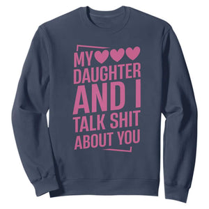 Funny My Daughter And I Talk Shit About You Sweatshirt TS11 Navy Print Your Wear
