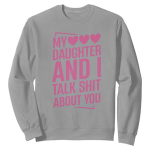 Funny My Daughter And I Talk Shit About You Sweatshirt TS11 Sport Gray Print Your Wear