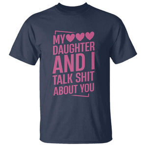 Funny My Daughter And I Talk Shit About You T Shirt TS11 Navy Print Your Wear
