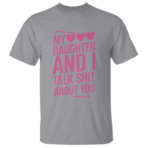 Funny My Daughter And I Talk Shit About You T Shirt TS11 Sport Gray Print Your Wear