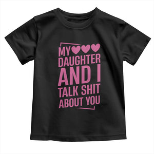 Funny My Daughter And I Talk Shit About You Toddler T Shirt TS11 Black Print Your Wear