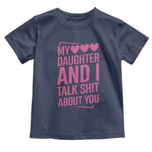 Funny My Daughter And I Talk Shit About You Toddler T Shirt TS11 Navy Print Your Wear