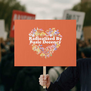 Funny Radicalized By Basic Decency Protest Sign Women Floral Heart TS11 Horizontal 18" × 24" Orange Print Your Wear