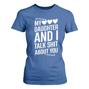 My Daughter And I Talk Shit About You T Shirt For Women Funny Mom TS11 Royal Blue Print Your Wear