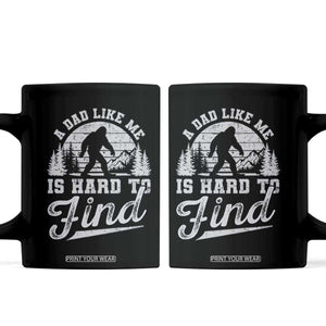 Funny A Dad Like Me Is Hard To Find Coffee Mug Bigfoot Dad Fathers Day TS11 Black Print Your Wear
