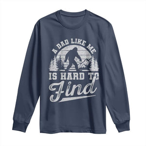 Funny A Dad Like Me Is Hard To Find Long Sleeve Shirt Bigfoot Dad Fathers Day TS11 Navy Print Your Wear