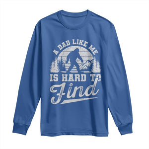 Funny A Dad Like Me Is Hard To Find Long Sleeve Shirt Bigfoot Dad Fathers Day TS11 Royal Blue Print Your Wear