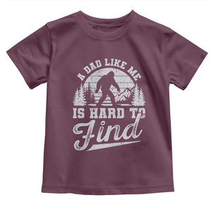 Funny A Dad Like Me Is Hard To Find Toddler T Shirt Bigfoot Dad Fathers Day TS11 Maroon Print Your Wear