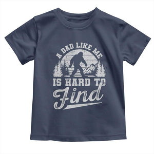 Funny A Dad Like Me Is Hard To Find Toddler T Shirt Bigfoot Dad Fathers Day TS11 Navy Print Your Wear