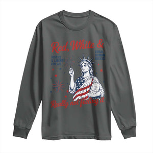 Red White and Not Really Feeling It Long Sleeve Shirt 4th of July Feminist Statue Of Liberty