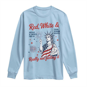 Red White and Not Really Feeling It Long Sleeve Shirt 4th of July Feminist Statue Of Liberty