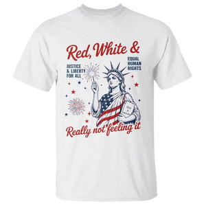Red White and Not Really Feeling It T Shirt 4th of July Feminist Statue Of Liberty