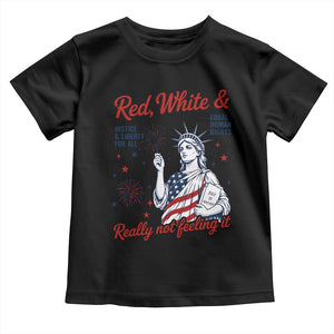 Red White and Not Really Feeling It Toddler T Shirt 4th of July Feminist Statue Of Liberty