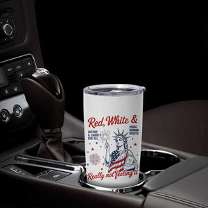 Red White and Not Really Feeling It Tumbler Cup 4th of July Feminist Statue Of Liberty