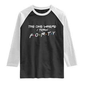 40th Birthday Raglan Shirt The One Where I Turn Forty Funny TV Series Bday