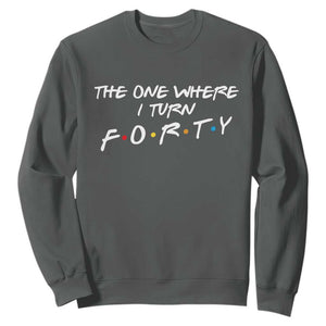 40th Birthday Sweatshirt The One Where I Turn Forty Funny TV Series Bday