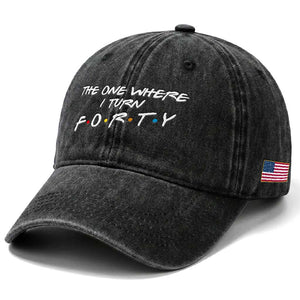 40th Birthday Washed Cotton Baseball Cap The One Where I Turn Forty Funny TV Series Bday