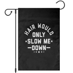 Hair Would Only Slow Me Down Funny Bald Humor Garden Flag