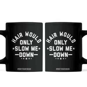 Hair Would Only Slow Me Down Funny Bald Humor Coffee Mug