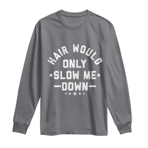 Hair Would Only Slow Me Down Funny Bald Humor Long Sleeve Shirt