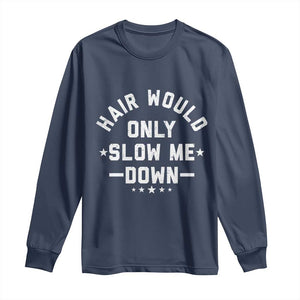 Hair Would Only Slow Me Down Funny Bald Humor Long Sleeve Shirt