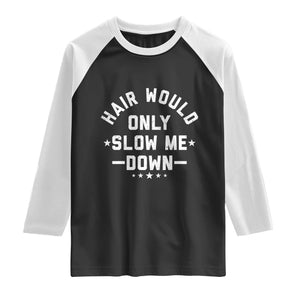 Hair Would Only Slow Me Down Funny Bald Humor Raglan Shirt