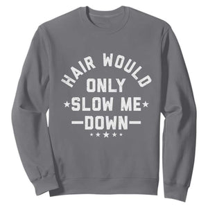 Hair Would Only Slow Me Down Funny Bald Humor Sweatshirt