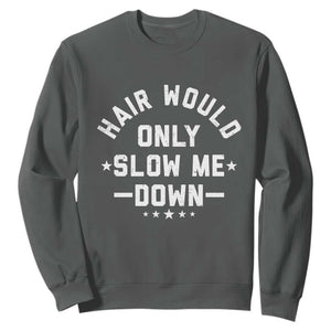 Hair Would Only Slow Me Down Funny Bald Humor Sweatshirt