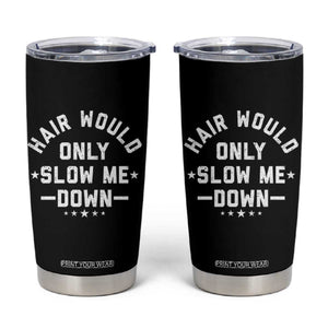 Hair Would Only Slow Me Down Funny Bald Humor Tumbler Cup