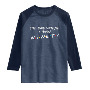 90th Birthday Raglan Shirt The One Where I Turn Ninety Funny TV Series Bday