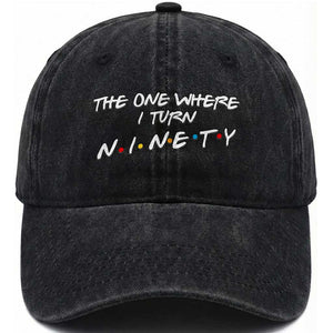 90th Birthday Washed Cotton Baseball Cap The One Where I Turn Ninety Funny TV Series Bday