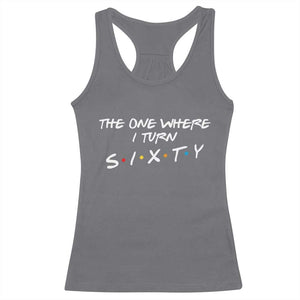 60th Birthday Racerback Tank Top The One Where I Turn Sixty Funny TV Series Bday