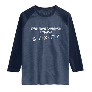 60th Birthday Raglan Shirt The One Where I Turn Sixty Funny TV Series Bday