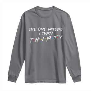 30th Birthday Long Sleeve Shirt The One Where I Turn Thirty Funny TV Series Bday