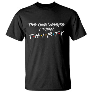 30th Birthday T Shirt The One Where I Turn Thirty Funny TV Series Bday