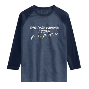 50th Birthday Raglan Shirt The One Where I Turn Fifty Funny TV Series Bday
