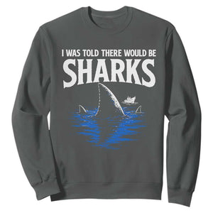 Funny Shark Lovers Week Sweatshirt I Was Told There Would Be Sharks