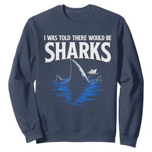 Funny Shark Lovers Week Sweatshirt I Was Told There Would Be Sharks