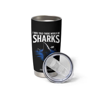 Funny Shark Lovers Week Tumbler Cup I Was Told There Would Be Sharks