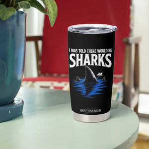 Funny Shark Lovers Week Tumbler Cup I Was Told There Would Be Sharks