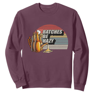 Funny Batches Be Hazy Sweatshirt Vintage Craft Beer Brewing TS11 Maroon Print Your Wear