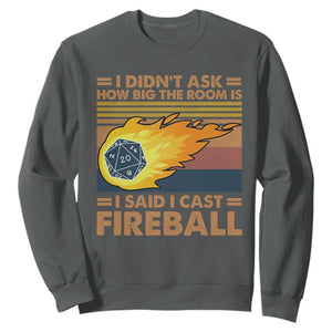 I Didnt Ask How Big The Room Is I Said I Cast Fireball Sweatshirt RPG Tabletop Gamer TS11 Dark Heather Print Your Wear